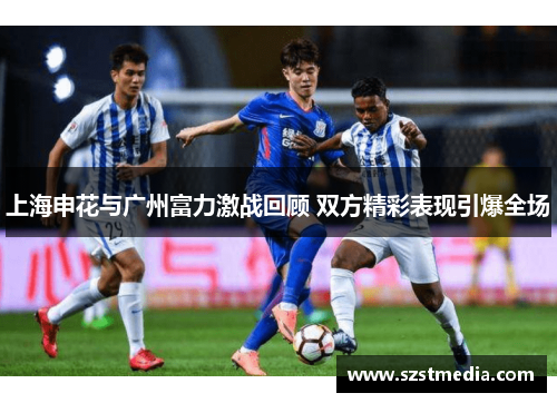上海申花与广州富力激战回顾 双方精彩表现引爆全场