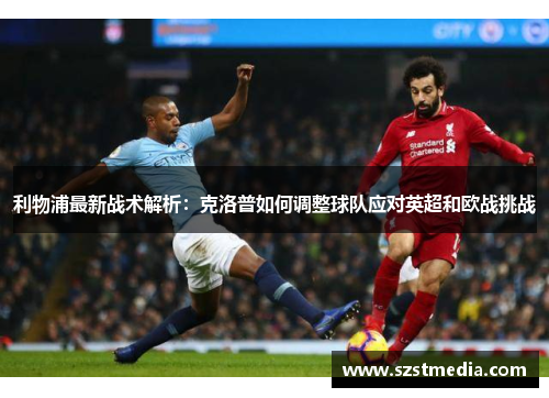 利物浦最新战术解析：克洛普如何调整球队应对英超和欧战挑战