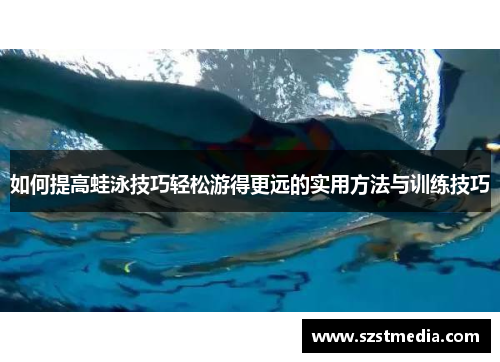 如何提高蛙泳技巧轻松游得更远的实用方法与训练技巧