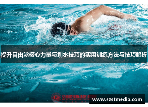 提升自由泳核心力量与划水技巧的实用训练方法与技巧解析