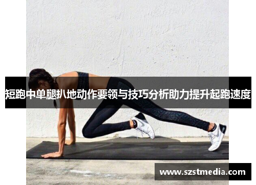 短跑中单腿扒地动作要领与技巧分析助力提升起跑速度