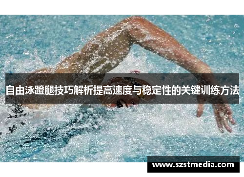 自由泳蹬腿技巧解析提高速度与稳定性的关键训练方法