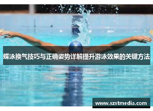 蝶泳换气技巧与正确姿势详解提升游泳效果的关键方法